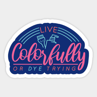 Live Colorfully or Dye Trying // Funny Hairdresser Hair Stylist Sticker